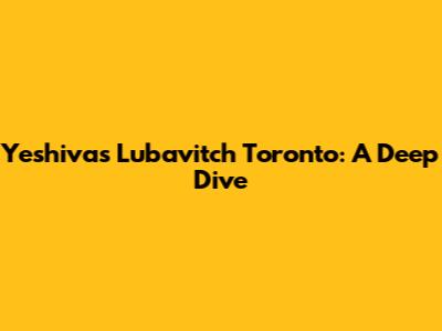 Yeshivas Lubavitch Toronto: A Deep Dive