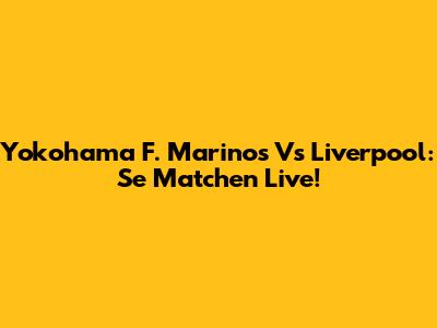 Yokohama F. Marinos Vs Liverpool: Se Matchen Live!