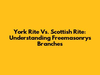 York Rite Vs. Scottish Rite: Understanding Freemasonry's Branches
