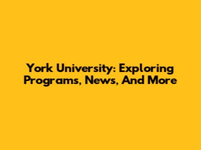 York University: Exploring Programs, News, And More