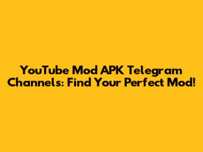YouTube Mod APK Telegram Channels: Find Your Perfect Mod!