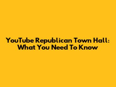 YouTube Republican Town Hall: What You Need To Know