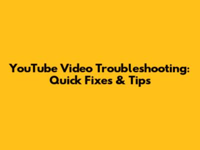 YouTube Video Troubleshooting: Quick Fixes & Tips