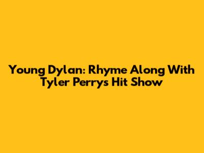 Young Dylan: Rhyme Along With Tyler Perry's Hit Show