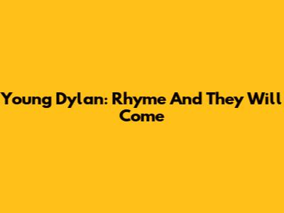 Young Dylan: Rhyme And They Will Come