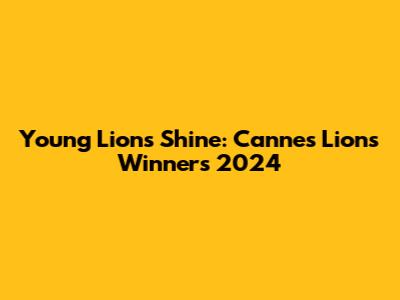 Young Lions Shine: Cannes Lions Winners 2024