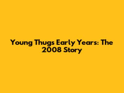 Young Thug's Early Years: The 2008 Story