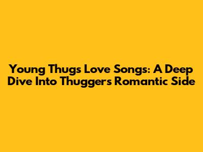 Young Thug's Love Songs: A Deep Dive Into Thugger's Romantic Side