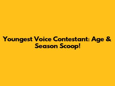 Youngest Voice Contestant: Age & Season Scoop!