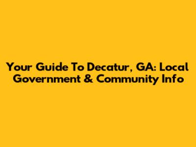 Your Guide To Decatur, GA: Local Government & Community Info