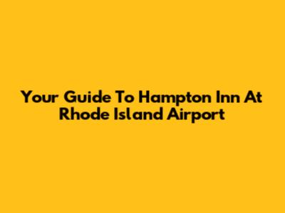 Your Guide To Hampton Inn At Rhode Island Airport