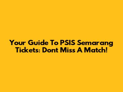 Your Guide To PSIS Semarang Tickets: Don't Miss A Match!