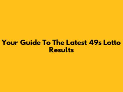 Your Guide To The Latest 49s Lotto Results