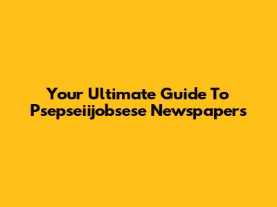 Your Ultimate Guide To Psepseiijobsese Newspapers