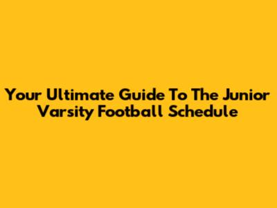 Your Ultimate Guide To The Junior Varsity Football Schedule