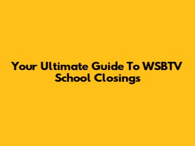 Your Ultimate Guide To WSBTV School Closings