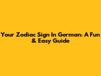 Your Zodiac Sign In German: A Fun & Easy Guide