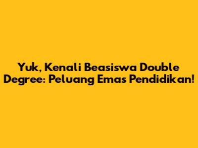 Yuk, Kenali Beasiswa Double Degree: Peluang Emas Pendidikan!
