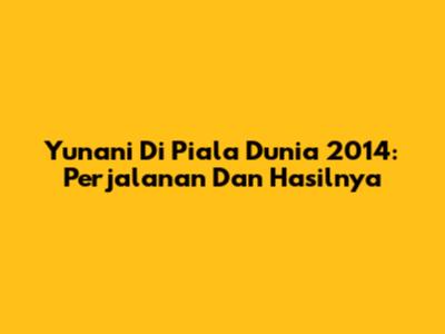 Yunani Di Piala Dunia 2014: Perjalanan Dan Hasilnya