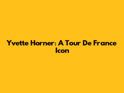 Yvette Horner: A Tour De France Icon