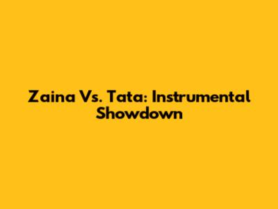 Zaina Vs. Tata: Instrumental Showdown