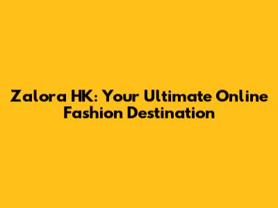 Zalora HK: Your Ultimate Online Fashion Destination