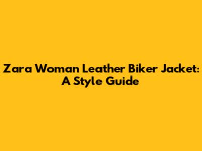 Zara Woman Leather Biker Jacket: A Style Guide