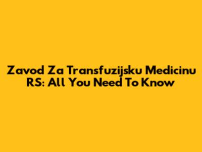 Zavod Za Transfuzijsku Medicinu RS: All You Need To Know