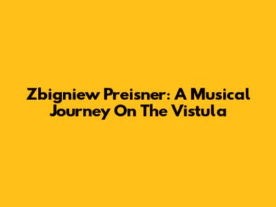 Zbigniew Preisner: A Musical Journey On The Vistula