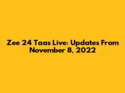 Zee 24 Taas Live: Updates From November 8, 2022