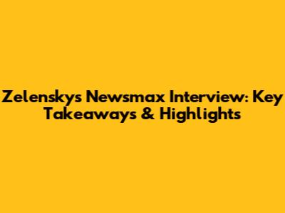 Zelensky's Newsmax Interview: Key Takeaways & Highlights