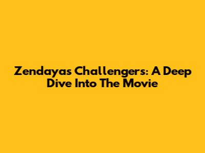 Zendaya's 'Challengers': A Deep Dive Into The Movie