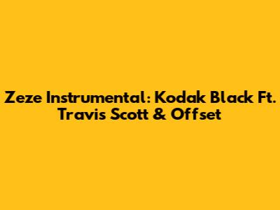Zeze Instrumental: Kodak Black Ft. Travis Scott & Offset