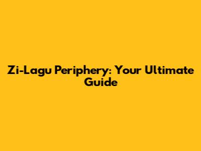 Zi-Lagu Periphery: Your Ultimate Guide