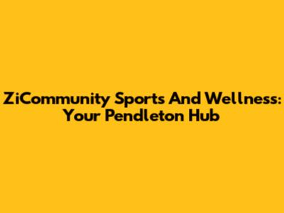 ZiCommunity Sports And Wellness: Your Pendleton Hub