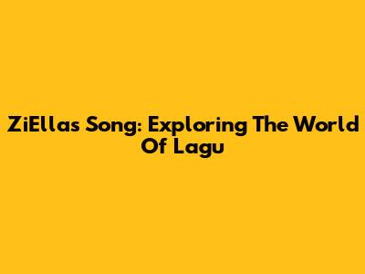 ZiElla's Song: Exploring The World Of 'Lagu'