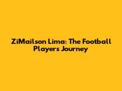 ZiMailson Lima: The Football Player's Journey