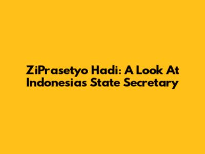 ZiPrasetyo Hadi: A Look At Indonesia's State Secretary
