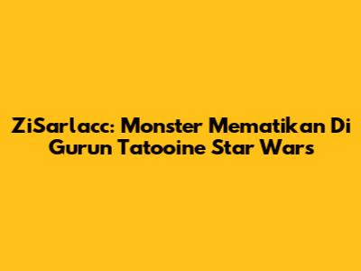 ZiSarlacc: Monster Mematikan Di Gurun Tatooine Star Wars