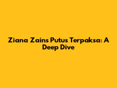 Ziana Zain's 'Putus Terpaksa': A Deep Dive