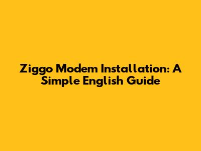 Ziggo Modem Installation: A Simple English Guide