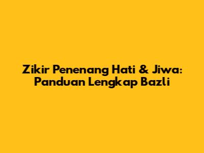 Zikir Penenang Hati & Jiwa: Panduan Lengkap Bazli