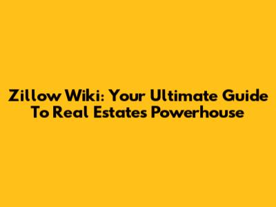 Zillow Wiki: Your Ultimate Guide To Real Estate's Powerhouse