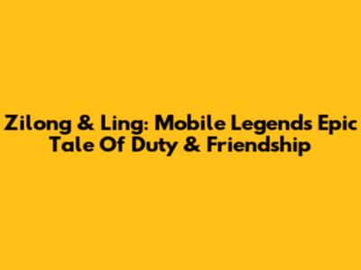 Zilong & Ling: Mobile Legends' Epic Tale Of Duty & Friendship