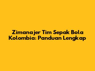 Zimanajer Tim Sepak Bola Kolombia: Panduan Lengkap