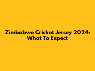 Zimbabwe Cricket Jersey 2024: What To Expect