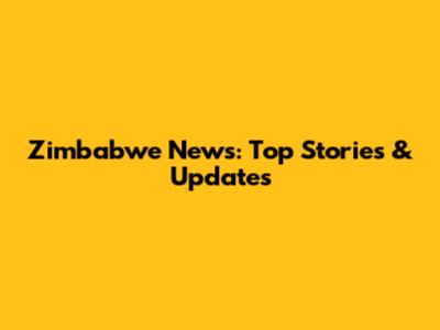 Zimbabwe News: Top Stories & Updates