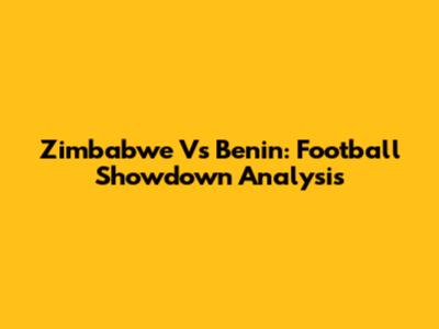 Zimbabwe Vs Benin: Football Showdown Analysis