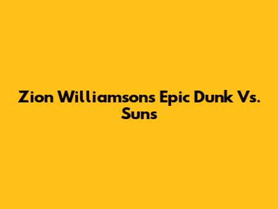 Zion Williamson's Epic Dunk Vs. Suns