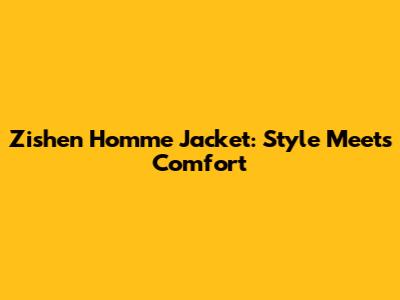 Zishen Homme Jacket: Style Meets Comfort